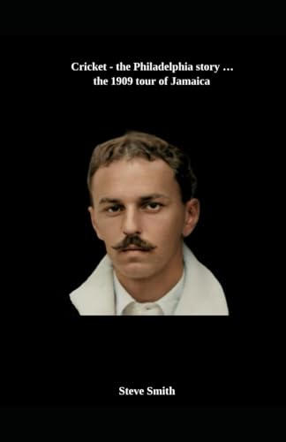 Cricket - the Philadelphia story . . . the 1909 tour of Jamaica Cricket - the Philadelphia story . . . the 1909 tour of Jamaica von Independently published