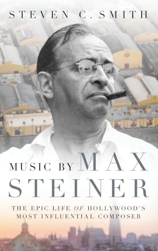 Music by Max Steiner: The Epic Life of Hollywood's Most Influential Composer (Cultural Biographies)