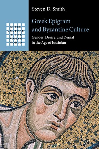 Greek Epigram and Byzantine Culture: Gender, Desire, and Denial in the Age of Justinian (Greek Culture in the Roman World) von Cambridge University Press