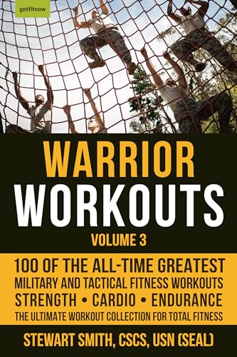 Warrior Workouts, Volume 3: 100 of the All-Time Greatest Military and Tactical Fitness Workouts Warrior Workouts, Volume 3: 100 of the All-Time Greatest Military and Tactical Fitness Workouts
