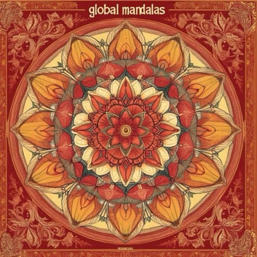 Global Mandalas: Discover Cultural Diversity Through Beautiful and Traditional Mandalas Global Mandalas: Discover Cultural Diversity Through Beautiful and Traditional Mandalas