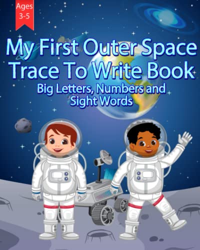 My First Outer Space Trace To Write Book: Big letters, Numbers, and Sight Words My First Outer Space Trace To Write Book: Big letters, Numbers, and Sight Words