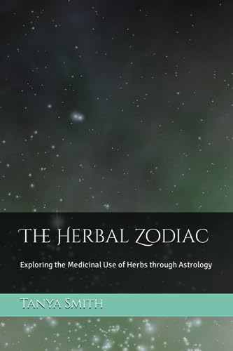 The Herbal Zodiac: Exploring the Medicinal Use of Herbs through Astrology von Independently published