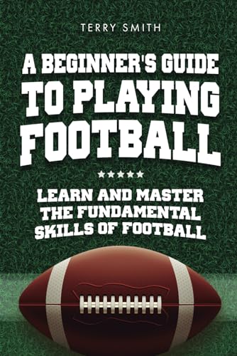 A Beginner's Guide to Playing American Football: Learn and Master the Fundamental Skills of Football von Independently published