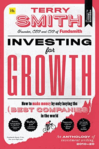 Investing for Growth: How to Make Money by Only Buying the Best Companies in the World ; an Anthology of Investment Writing, 2010–20 Investing for Growth: How to Make Money by Only Buying the Best Companies in the World ; an Anthology of Investment Writing, 2010–20