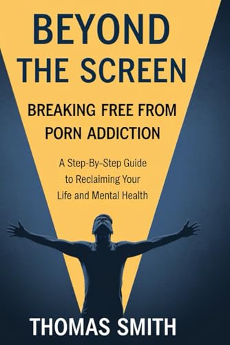 BEYOND THE SCREEN : BREAKING FREE FROM PORN ADDICTION: A Step-by-Step Guide to Reclaiming Your Life and Mental Health BEYOND THE SCREEN : BREAKING FREE FROM PORN ADDICTION: A Step-by-Step Guide to Reclaiming Your Life and Mental Health