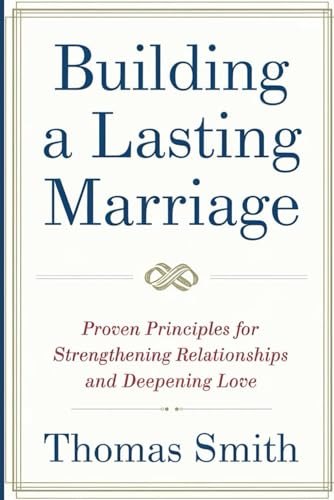 BUILDING A LASTING MARRIAGE: Proven Principles for Strengthening Relationship and Deepening Love BUILDING A LASTING MARRIAGE: Proven Principles for Strengthening Relationship and Deepening Love