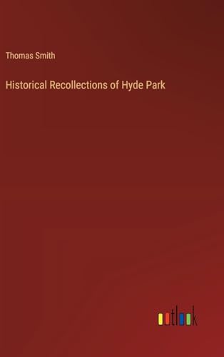 Historical Recollections of Hyde Park Historical Recollections of Hyde Park von Outlook Verlag