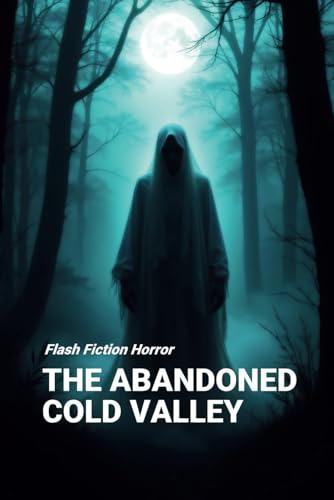 The Abandoned Cold Valley: Flash Fiction Horror The Abandoned Cold Valley: Flash Fiction Horror von Independently published