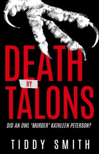 DEATH BY TALONS: Did An Owl 'Murder' Kathleen Peterson? von WildBlue Press