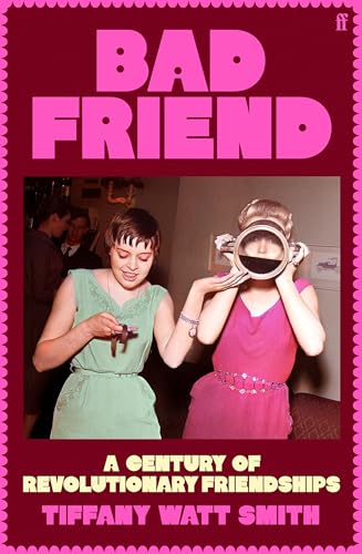 Bad Friend: A Century of Revolutionary Friendships von Faber & Faber