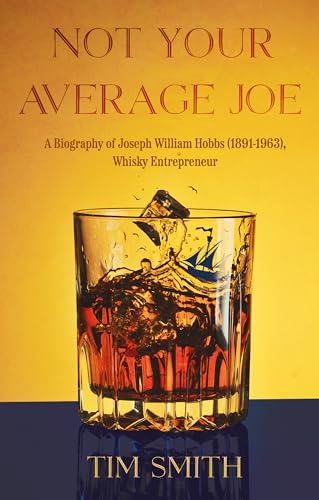 Not Your Average Joe: A Biography of Joseph William Hobbs (1891–1963), Whisky Entrepreneur von Troubador Publishing