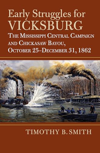 Early Struggles for Vicksburg: The Mississippi Central Campaign and Chickasaw Bayou, October 25-December 31, 1862 (Modern War Studies) von University Press of Kansas