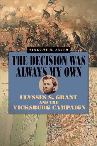 The Decision Was Always My Own: Ulysses S. Grant and the Vicksburg Campaign (World of Ulysses S. Grant)