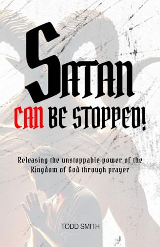 Satan Can Be Stopped!: Releasing the unstoppable power of the Kingdom of God through prayer von Independently published