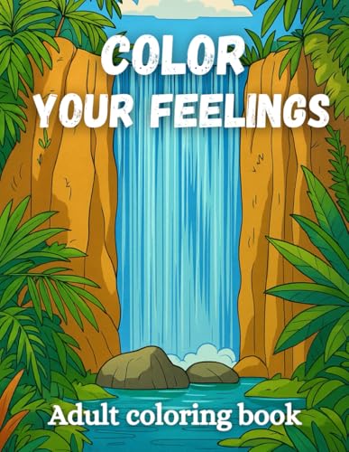 Color your Feelings: A Creative and Mindful Journey to Relax Your Mind, Boost Well-Being, and Add Color to Your Emotions von Independently published