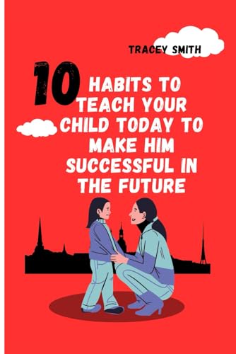 10 Habits To Teach Your Child Today To Make Him Successful In The Future von Independently published