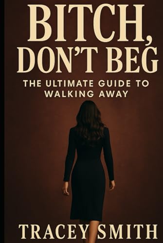 Bitch, Don’t Beg: The Ultimate Guide to Walking Away (Queen B Collection) von Independently published