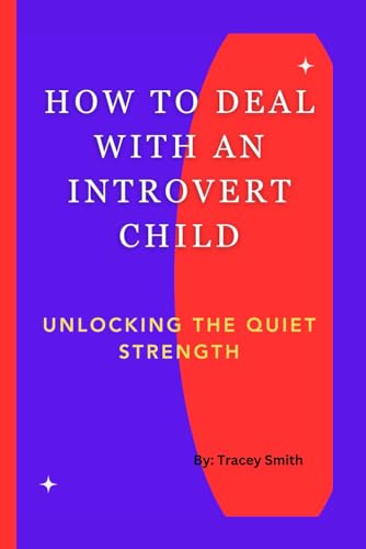 HOW TO DEAL WITH AN INTROVERT CHILD: Unlocking The Quiet Strength von Independently published