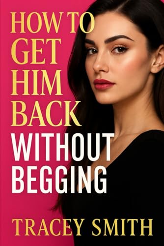 How to Get Him Back Without Begging von Independently published