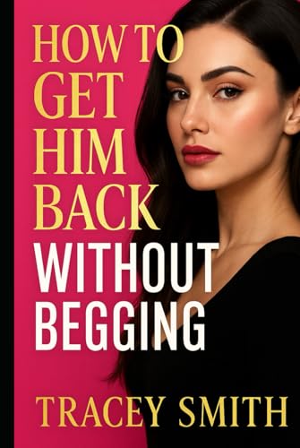 How to Get Him Back Without Begging von Independently published