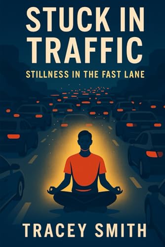 Stuck in Traffic: Stillness in the Fast Lane von Independently published