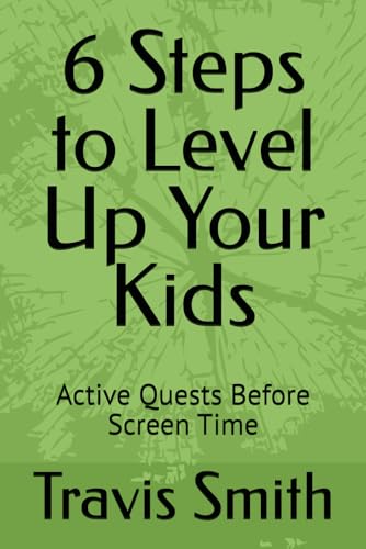 6 Steps to Level Up Your Kids: Active Quests Before Screen Time von Independently published