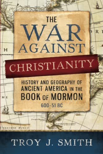 The War against Christianity: History and Geography of Ancient America in the Book of Mormon 600–51 BC