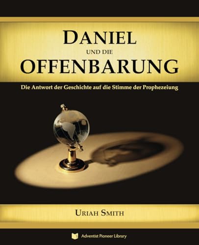 Daniel und die Offenbarung: Die Antwort der Geschichte auf die Stimme der Prophezeiung Daniel und die Offenbarung: Die Antwort der Geschichte auf die Stimme der Prophezeiung von Adventist Pioneer Library