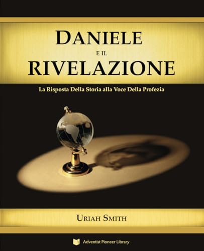 Daniele e il Rivelazione: La Risposta Della Storia alla Voce Della Profezia Daniele e il Rivelazione: La Risposta Della Storia alla Voce Della Profezia von Adventist Pioneer Library