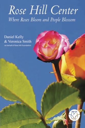 Rose Hill Center: Where Roses Bloom and People Blossom Rose Hill Center: Where Roses Bloom and People Blossom von Dorrance Publishing Company