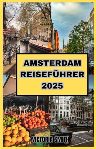 AMSTERDAM REISEFÜHRER 2025: Der ultimative Reiseführer zu Kanälen, Kultur und unvergesslichen Erlebnissen“ von Independently published