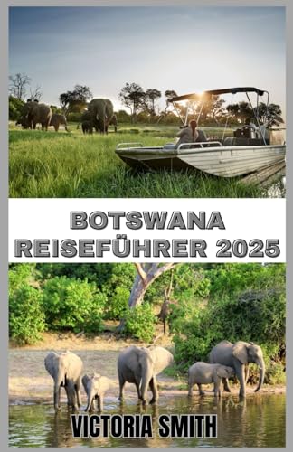 BOTSWANA REISEFÜHRER 2025: Entdecken Sie ungezähmte Wildnis, reiche Kultur und unvergessliche Safaris” von Independently published