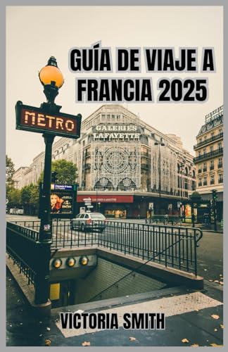GUÍA DE VIAJE A FRANCIA 2025: Un viaje completo a través de lugares emblemáticos, regiones pintorescas, cultura local y consejos prácticos para su escapada europea en 2025. von Independently published
