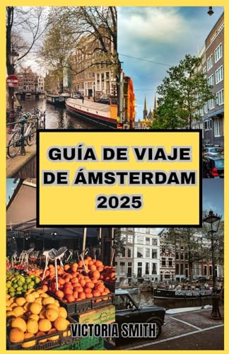 GUÍA DE VIAJE DE ÁMSTERDAM 2025: La guía de viaje definitiva sobre canales, cultura y experiencias inolvidables" von Independently published