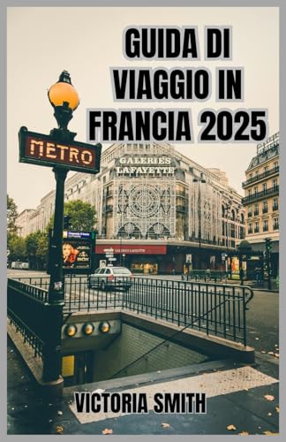 GUIDA DI VIAGGIO IN FRANCIA 2025: Un viaggio completo attraverso monumenti iconici, regioni panoramiche, cultura locale e consigli pratici per la tua fuga europea nel 2025 von Independently published