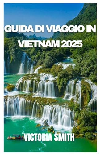 GUIDA DI VIAGGIO IN VIETNAM 2025: Svelando la bellezza, la cultura e i tesori nascosti da nord a sud” von Independently published