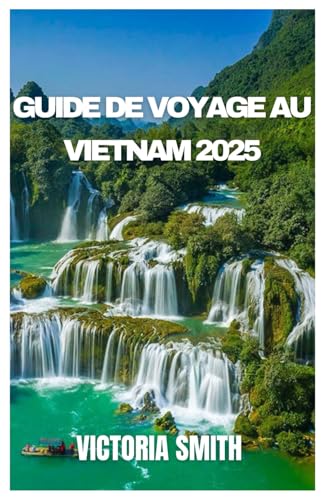GUIDE DE VOYAGE AU VIETNAM 2025: Dévoiler la beauté, la culture et les trésors cachés du Nord au Sud » von Independently published