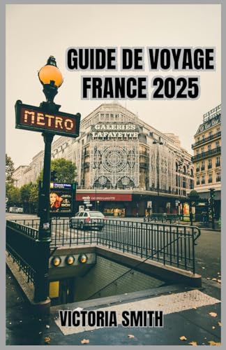 GUIDE DE VOYAGE FRANCE 2025: Un voyage complet à travers des monuments emblématiques, des régions pittoresques, la culture locale et des conseils pratiques pour votre escapade européenne 2025 von Independently published