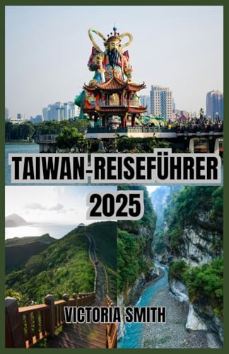 TAIWAN-REISEFÜHRER 2025: Entdecken Sie lebendige Städte, atemberaubende Landschaften und ein reiches Kulturerbe.“