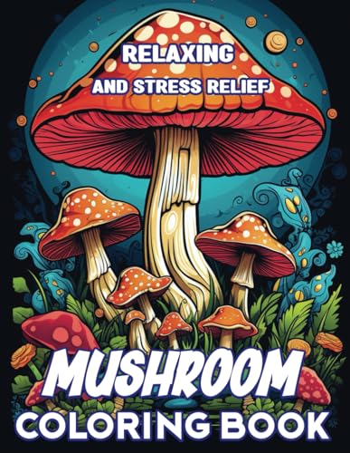 Relaxing And Stress Relief Mushroom Coloring Book: Creative Adults Mindfulness Mushrooms Coloring Book For A Healthy Brain.