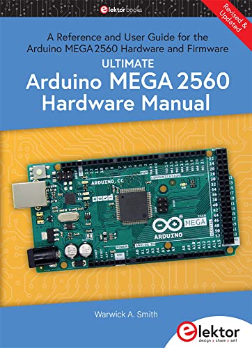 Ultimate Arduino Mega 2560 Hardware Manual: A Reference and User Guide for the Arduino Mega 2560 Hardware and Firmware von Elektor