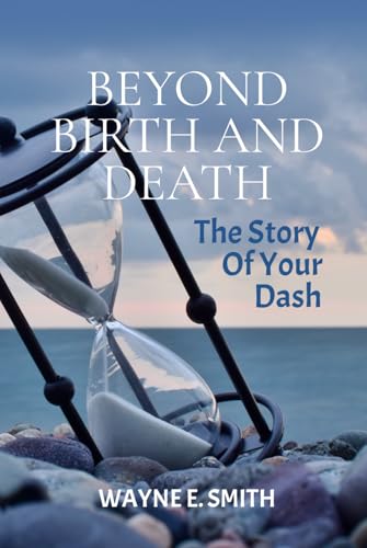 Beyond Birth and Death: The Story of Your Dash von Wayne Smith