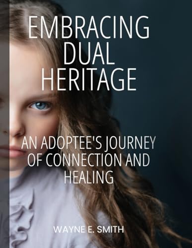 Embracing Dual Heritage: An Adoptee's Journey of Connection and Healing von Wayne E. Smith