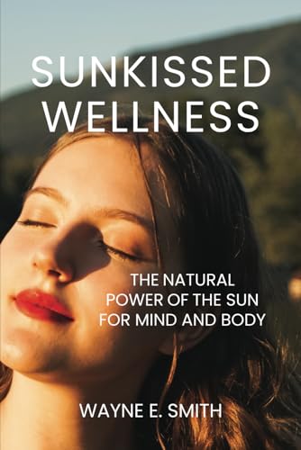 Sunkissed Wellness: The Natural Power of the Sun for Mind and Body von Wayne Smith