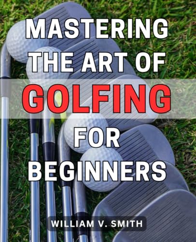 Mastering the Art of Golfing for Beginners: Unlocking the Secrets to Perfecting Your Swing: A Comprehensive Guide for Golf Enthusiasts of All Levels von Independently published