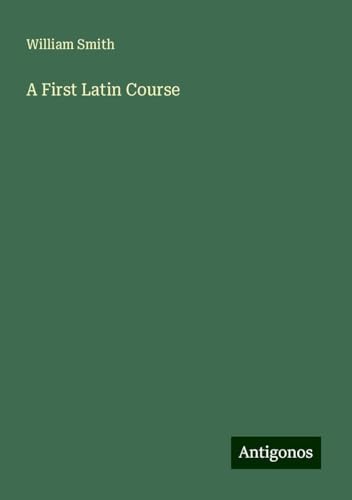 A First Latin Course A First Latin Course von Antigonos Verlag