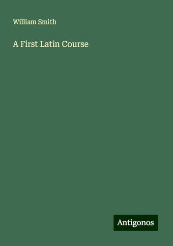 A First Latin Course A First Latin Course von Antigonos Verlag