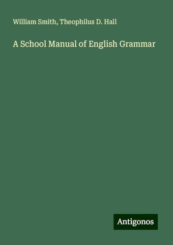 A School Manual of English Grammar A School Manual of English Grammar von Antigonos Verlag