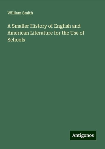 A Smaller History of English and American Literature for the Use of Schools A Smaller History of English and American Literature for the Use of Schools von Antigonos Verlag